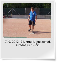 7. 9. 2013 -21. krog II. lige zahod. Gradna GIK - �iri