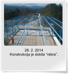 28. 2. 2014  Konstrukcija je dobila �rebra�.